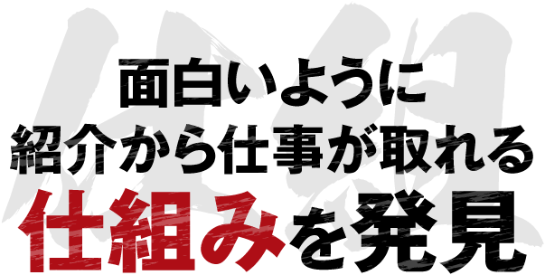 面白いように紹介から仕事が取れる仕組みを発見
